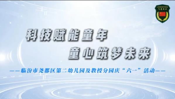 科技赋能童年，童心筑梦未来--临汾市尧都区第二幼儿园及教授分园庆“六一”